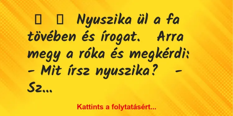 Vicc:
Nyuszika ül a fa tövében és írogat.Arra megy a róka…