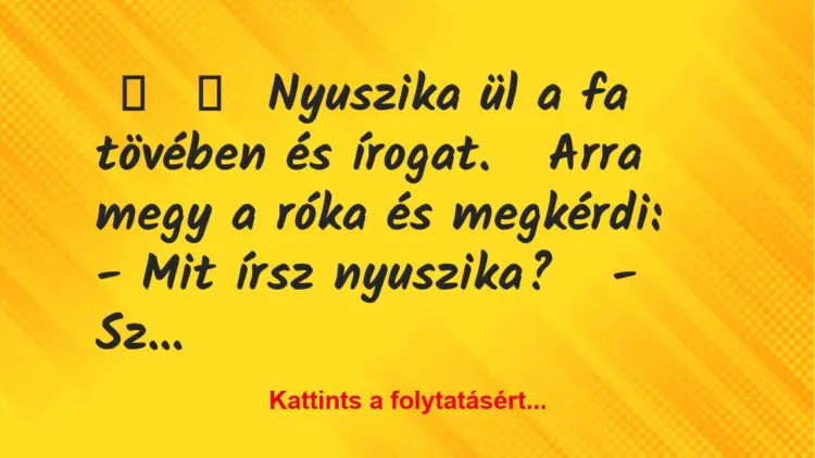 Vicc:
Nyuszika ül a fa tövében és írogat.Arra megy a róka…