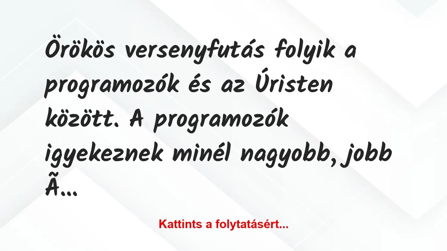 Vicc: Örökös versenyfutás folyik a programozók és az Úristen között. A…