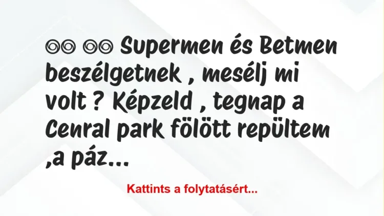 Vicc: 
		  
		  Supermen és Betmen beszélgetnek , mesélj mi volt …