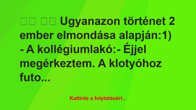 Vicc: 
		  
		  Ugyanazon történet 2 ember elmondása…