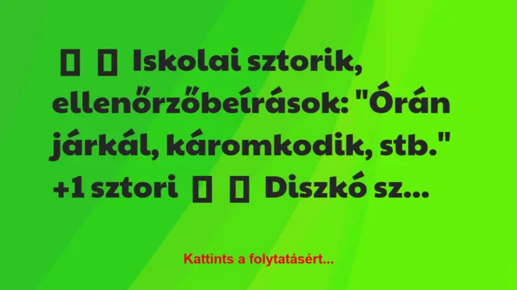 Vicces történet:
Iskolai sztorik, ellenőrzőbeírások:“Órán járkál,…