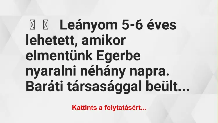 Vicces történet:Leányom 5-6 éves lehetett, amikor…