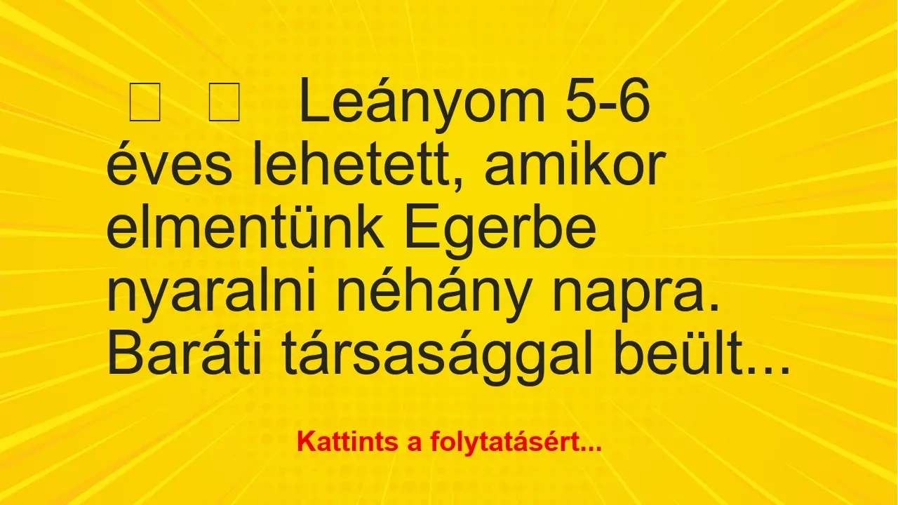 Vicces történet: 
	    	    


Leányom 5-6 éves lehetett, amikor…