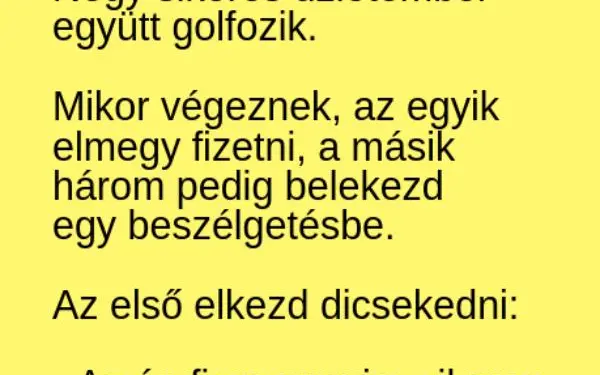 Vicc: Egy golfjátszma után a gazdag üzletemberek a fiaik pofátlan…