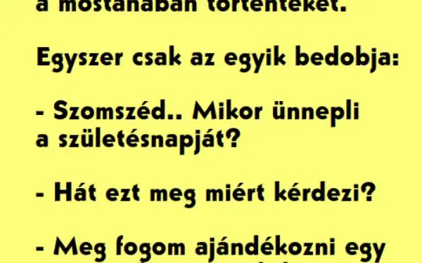 Vicc: Két szomszéd kitárgyalja a mostanában történteket. Egyszer csak…