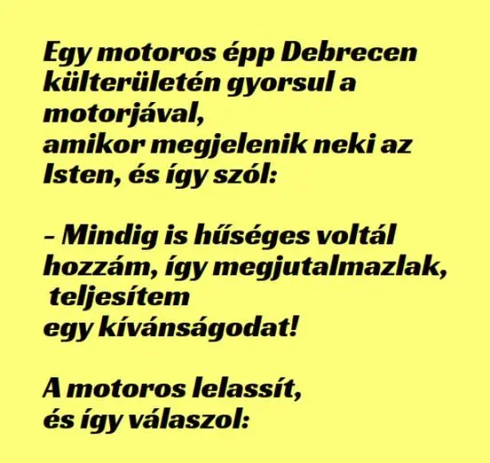 Vicc: VICC: Egy motoros épp Debrecen külterületén gyorsul a motorjával,…