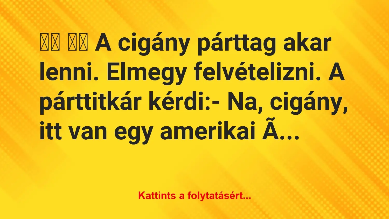 Vicc: 
		  
		  A cigány párttag akar lenni. Elmegy…