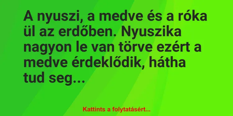 Vicc: A nyuszi, a medve és a róka ül az erdőben. Nyuszika nagyon le van…