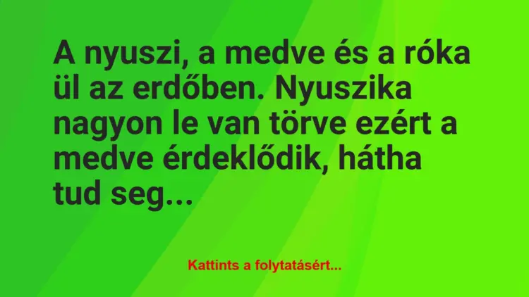 Vicc: A nyuszi, a medve és a róka ül az erdőben. Nyuszika nagyon le van…