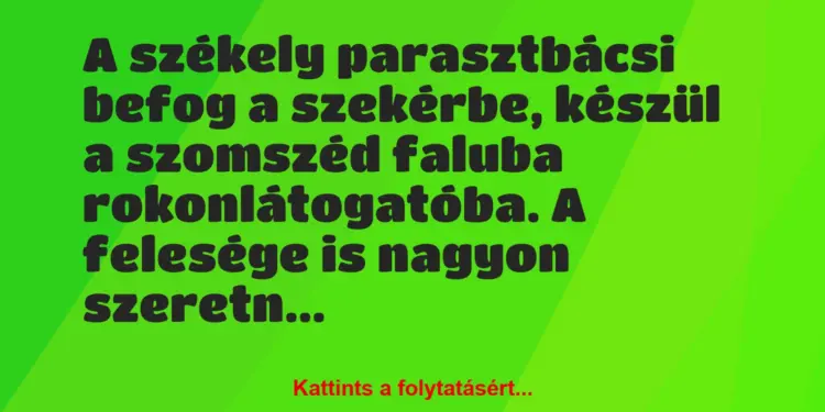 Vicc: A székely parasztbácsi befog a szekérbe, készül a szomszéd faluba…