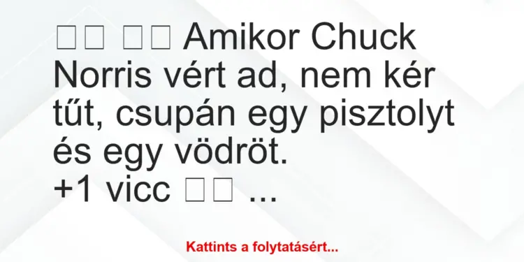 Vicc:
Amikor Chuck Norris vért ad, nem kér tűt, csupán …