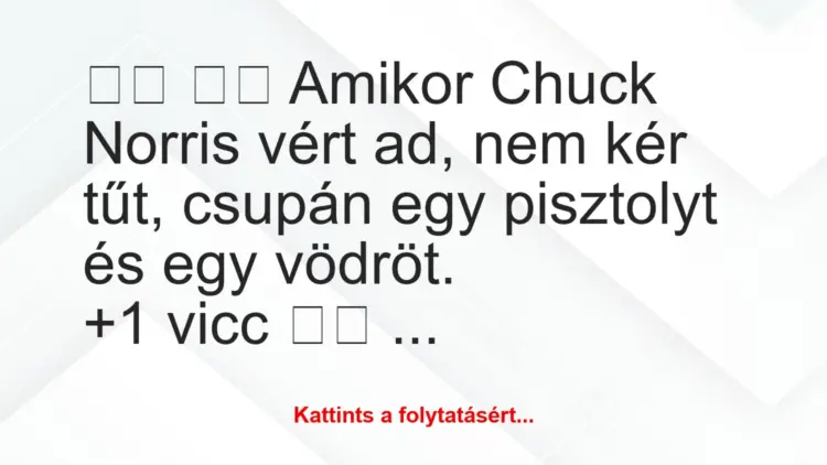 Vicc:
Amikor Chuck Norris vért ad, nem kér tűt, csupán …