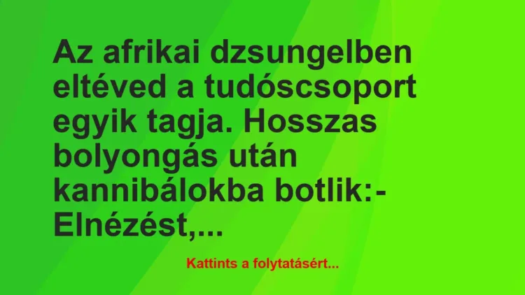 Vicc: Az afrikai dzsungelben eltéved a tudóscsoport egyik tagja. Hosszas…