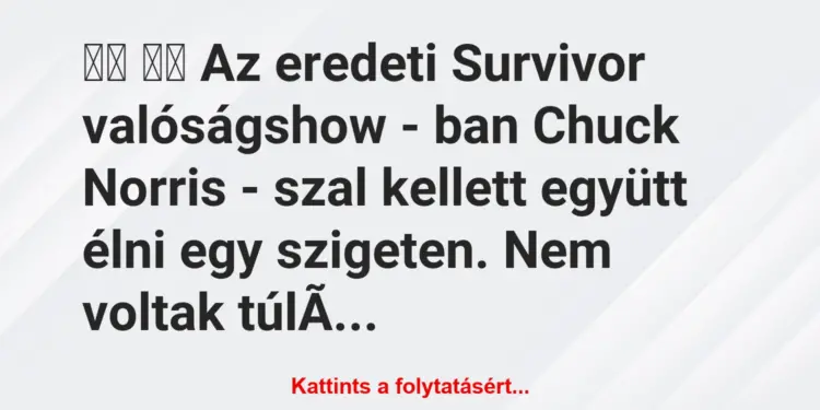 Vicc:
Az eredeti Survivor valóságshow – ban Chuck…