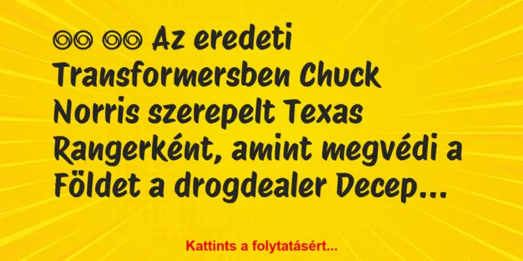 Vicc:
Az eredeti Transformersben Chuck Norris szerepelt…