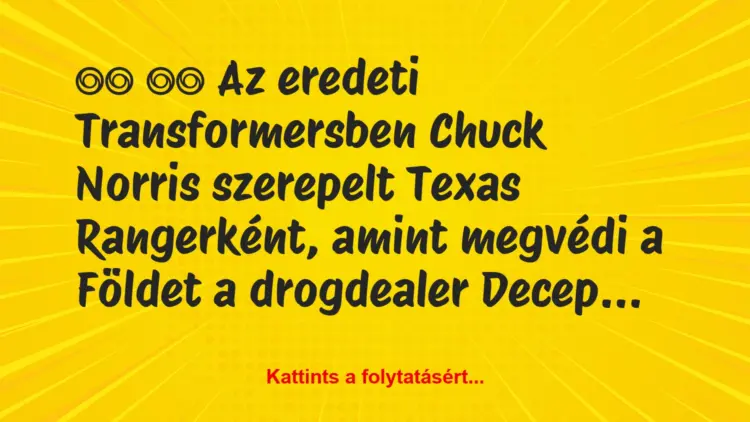 Vicc:
Az eredeti Transformersben Chuck Norris szerepelt…