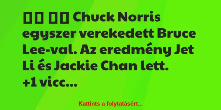 Vicc:
Chuck Norris egyszer verekedett Bruce Lee-val. Az…