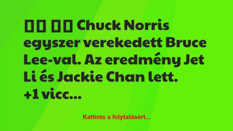 Vicc:
Chuck Norris egyszer verekedett Bruce Lee-val. Az…