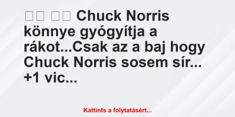 Vicc:
Chuck Norris könnye gyógyítja a rákot…Csak az a…