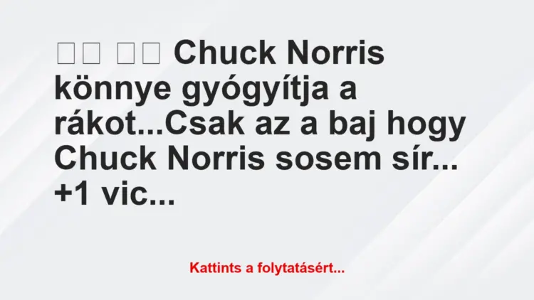 Vicc:
Chuck Norris könnye gyógyítja a rákot…Csak az a…