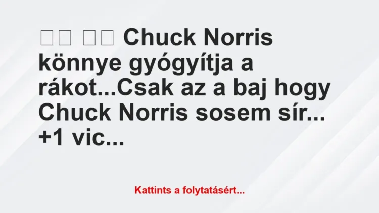 Vicc: 
		  
		  Chuck Norris könnye gyógyítja a rákot…Csak az a…