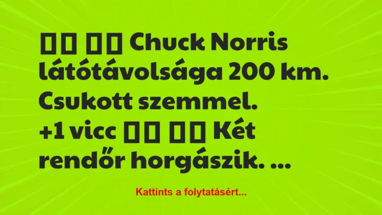 Vicc: 
		  
		  Chuck Norris látótávolsága 200 km. Csukott…