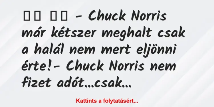 Vicc:
– Chuck Norris már kétszer meghalt csak a halál…