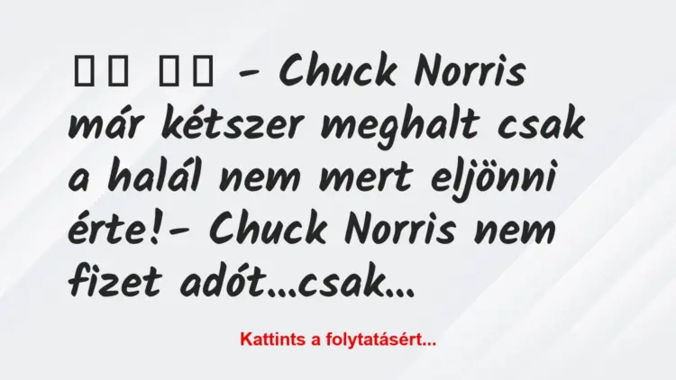 Vicc:
– Chuck Norris már kétszer meghalt csak a halál…