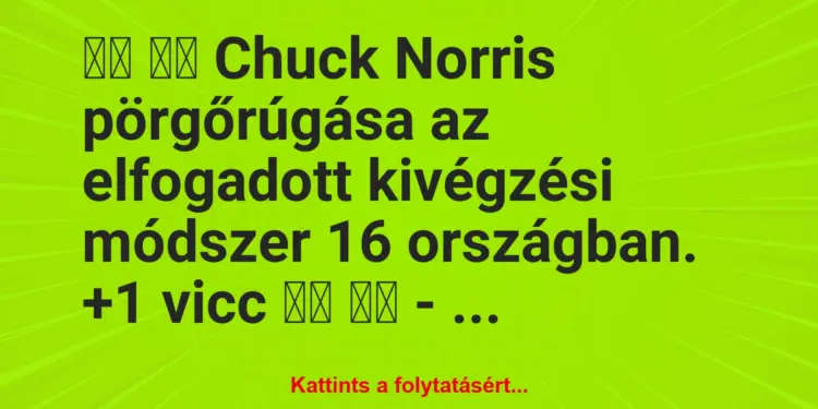 Vicc:
Chuck Norris pörgőrúgása az elfogadott kivégzési …