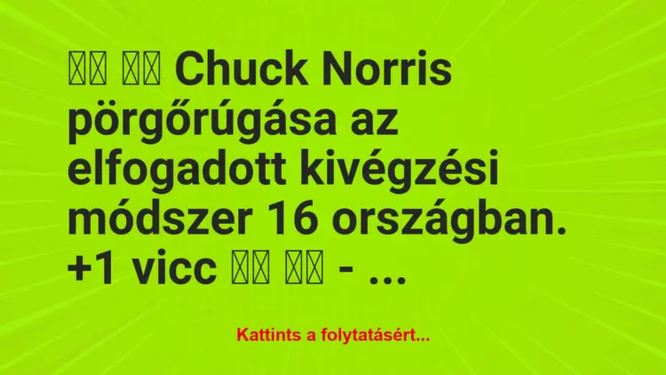 Vicc:
Chuck Norris pörgőrúgása az elfogadott kivégzési …