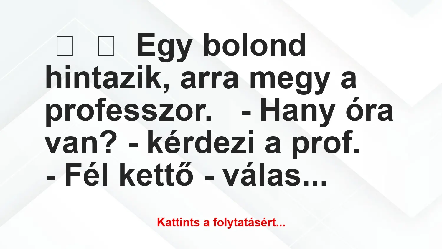 Vicc: 
	    	    Egy bolond hintazik, arra megy a professzor.


– Hany …