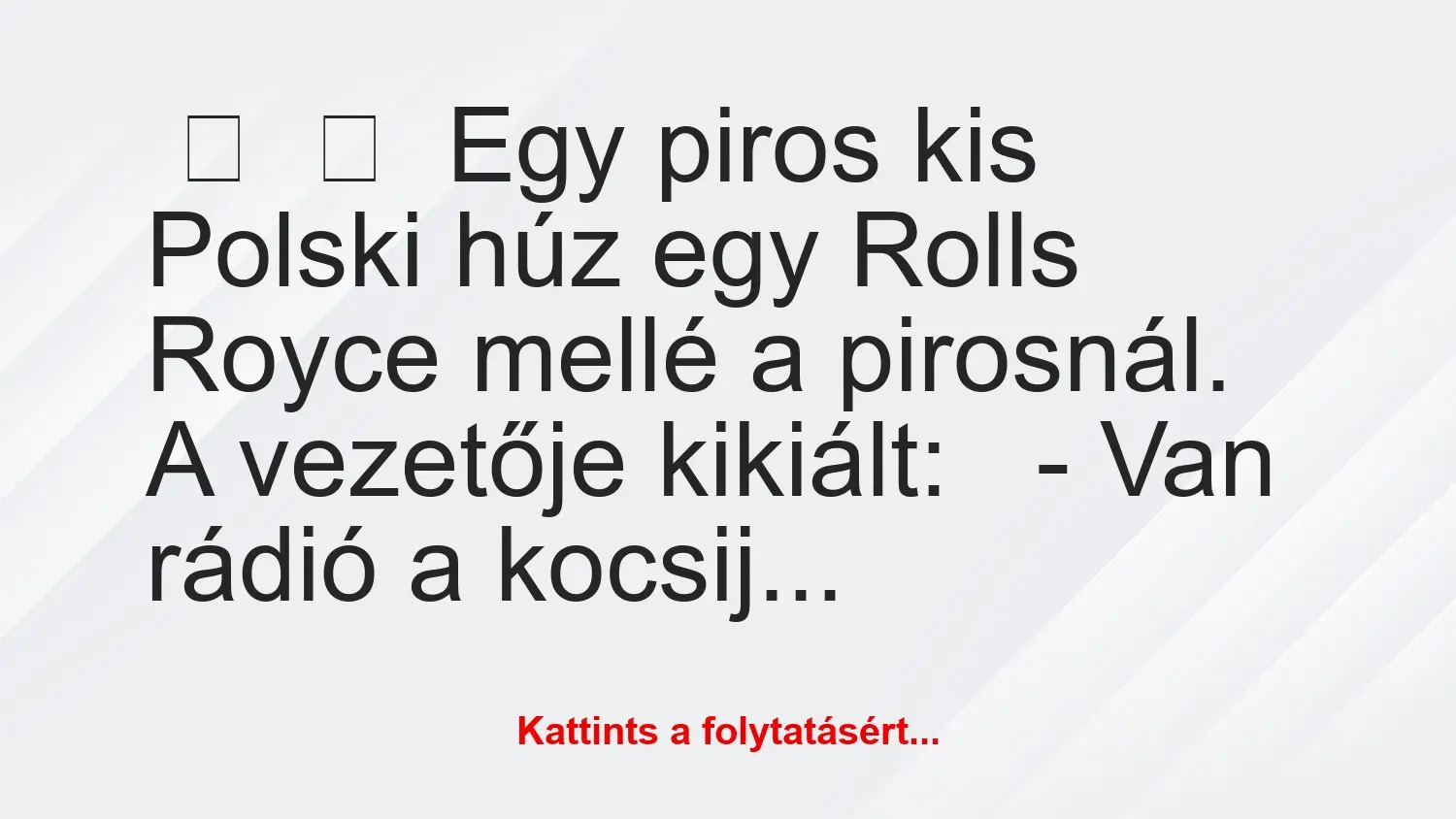 Vicc:
Egy piros kis Polski húz egy Rolls Royce mellé a pirosnál. …