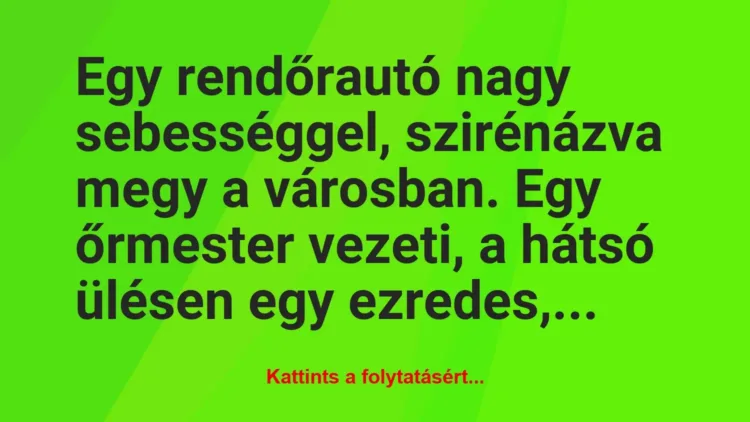 Vicc: Egy rendőrautó nagy sebességgel, szirénázva megy a városban. Egy…