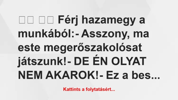 Vicc:
Férj hazamegy a munkából:- Asszony, ma este…