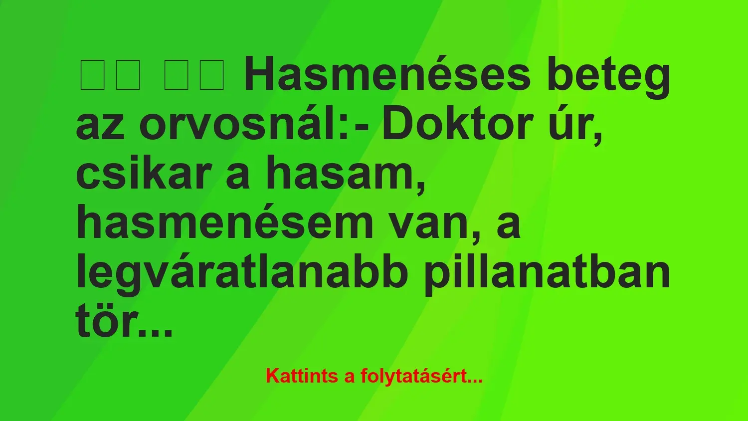 Vicc:
Hasmenéses beteg az orvosnál:- Doktor úr,…