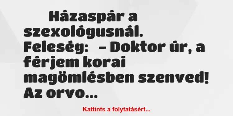 Vicc:
Házaspár a szexológusnál.Feleség:– Doktor…