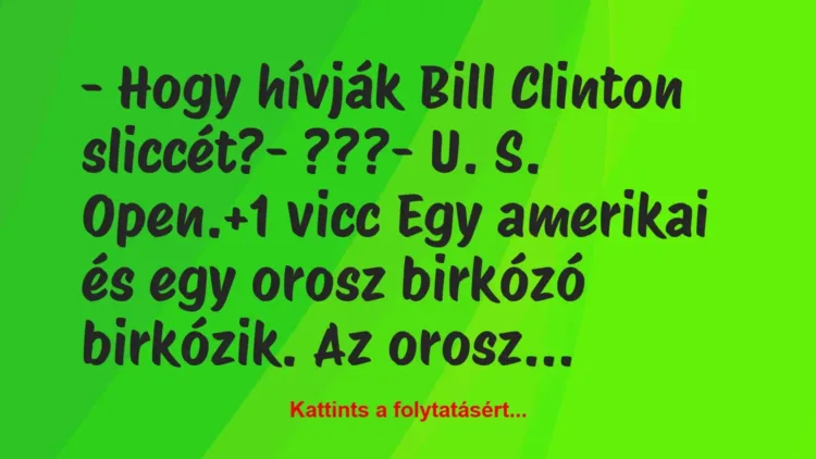 Vicc: – Hogy hívják Bill Clinton sliccét?

– ???

– U. S. Open.