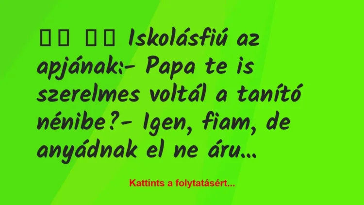 Vicc: 
		  
		  Iskolásfiú az apjának:- Papa te is szerelmes …