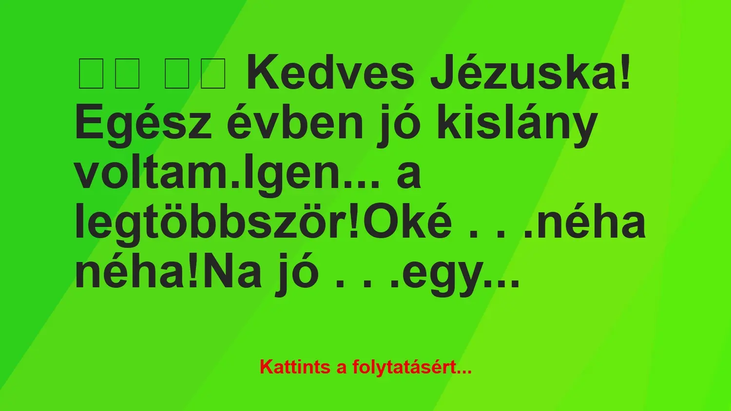 Vicc: 
		  
		  Kedves Jézuska! Egész évben jó kislány…