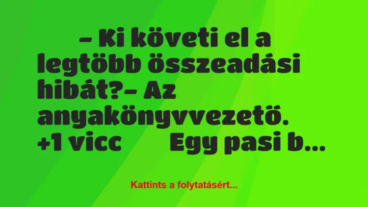 Vicc:
– Ki követi el a legtöbb összeadási hibát?-…