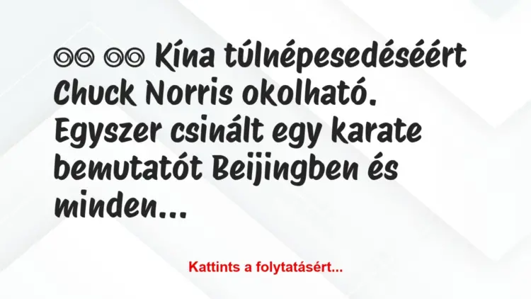 Vicc:
Kína túlnépesedéséért Chuck Norris okolható….