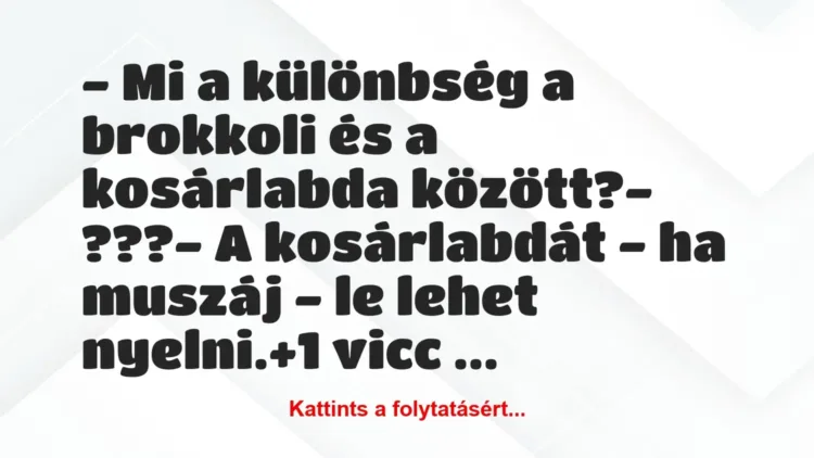 Vicc: – Mi a különbség a brokkoli és a kosárlabda között?

– ???

-…