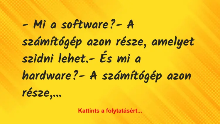 Vicc: – Mi a software?– A számítógép azon része, amelyet szidni…