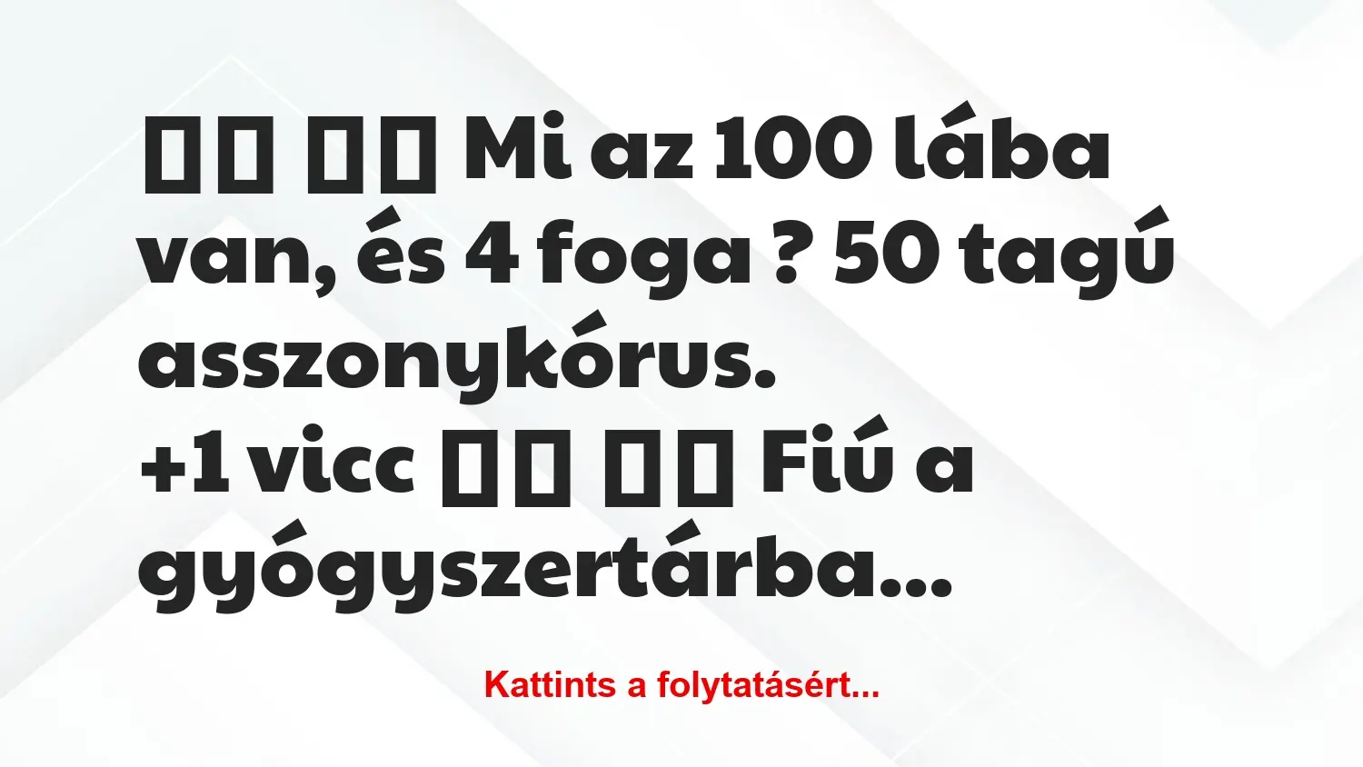 Vicc: 
		  
		  Mi az 100 lába van, és 4 foga ? 50 tagú…