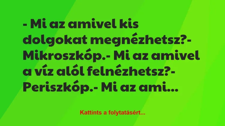 Vicc: – Mi az amivel kis dolgokat megnézhetsz?– Mikroszkóp.– Mi…