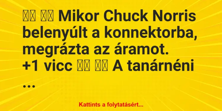 Vicc:
Mikor Chuck Norris belenyúlt a konnektorba,…