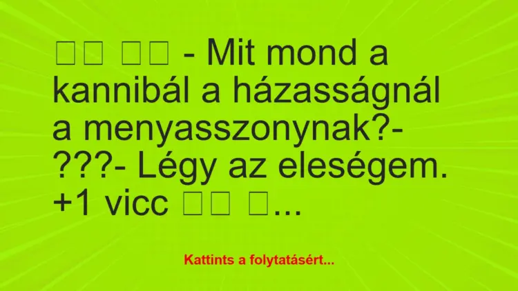 Vicc:
– Mit mond a kannibál a házasságnál a…