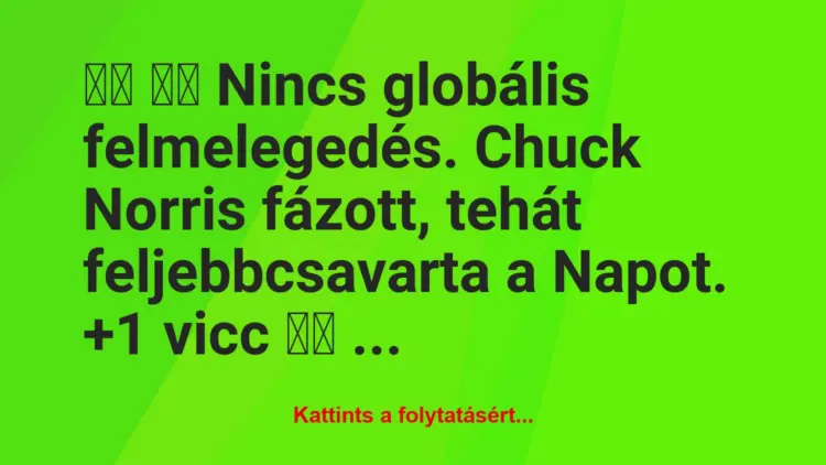 Vicc:
Nincs globális felmelegedés. Chuck Norris fázott,…