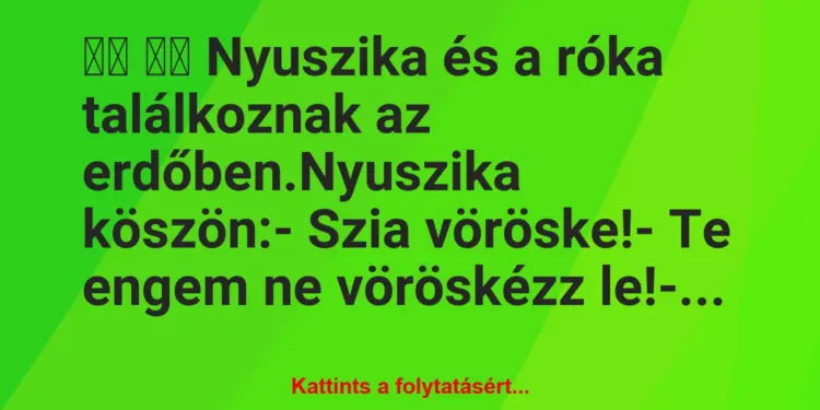 Vicc:
Nyuszika és a róka találkoznak az…